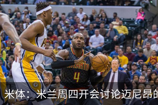米体：米兰周四开会讨论迈尼昂的未来，胜利有意挖角