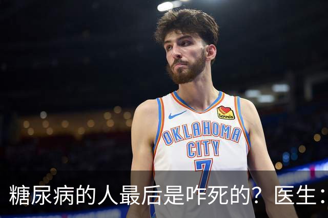 糖尿病的人最后是咋死的？医生：后期大多人会死于 4 个并发症