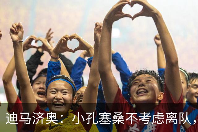 迪马济奥：小孔塞桑不考虑离队，尤文也没打算出售他
